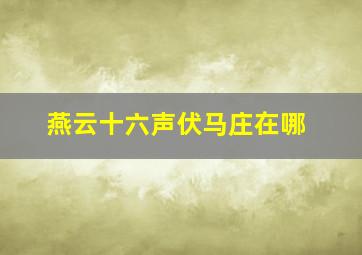 燕云十六声伏马庄在哪