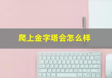 爬上金字塔会怎么样