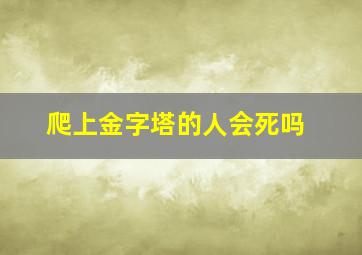 爬上金字塔的人会死吗