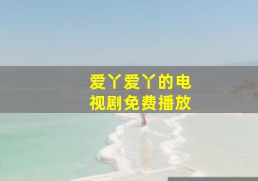 爱丫爱丫的电视剧免费播放