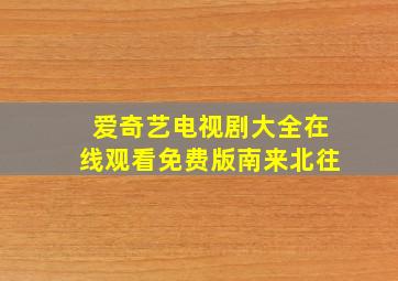 爱奇艺电视剧大全在线观看免费版南来北往