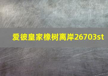 爱彼皇家橡树离岸26703st