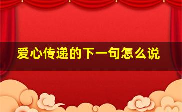 爱心传递的下一句怎么说