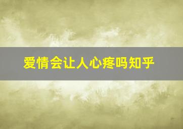 爱情会让人心疼吗知乎