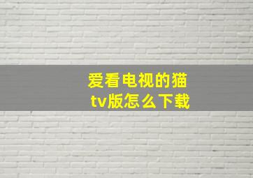 爱看电视的猫tv版怎么下载