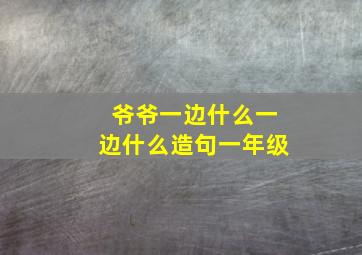 爷爷一边什么一边什么造句一年级