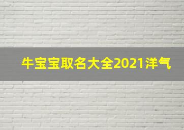 牛宝宝取名大全2021洋气