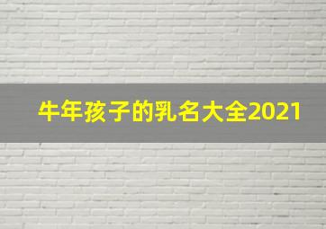 牛年孩子的乳名大全2021