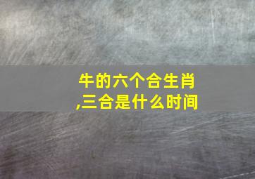 牛的六个合生肖,三合是什么时间