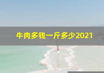 牛肉多钱一斤多少2021