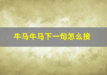 牛马牛马下一句怎么接