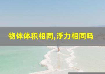 物体体积相同,浮力相同吗