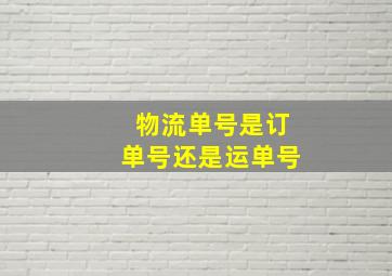 物流单号是订单号还是运单号