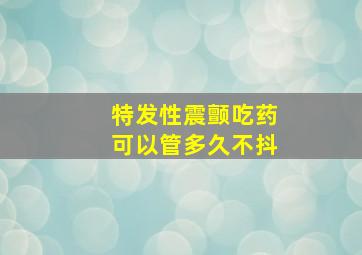 特发性震颤吃药可以管多久不抖