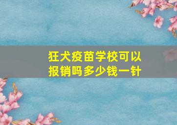 狂犬疫苗学校可以报销吗多少钱一针