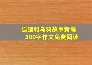 狐狸和乌鸦故事新编300字作文免费阅读