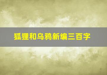 狐狸和乌鸦新编三百字