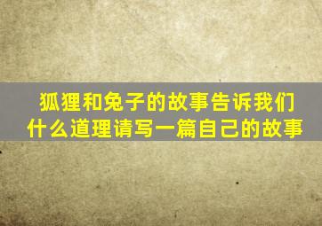 狐狸和兔子的故事告诉我们什么道理请写一篇自己的故事