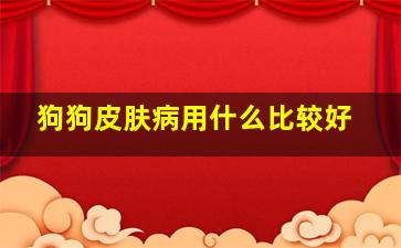 狗狗皮肤病用什么比较好