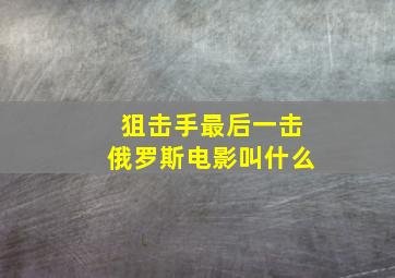 狙击手最后一击俄罗斯电影叫什么