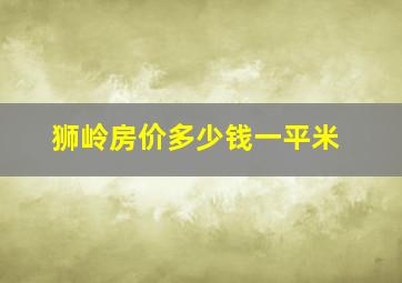 狮岭房价多少钱一平米