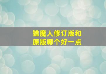 猎魔人修订版和原版哪个好一点