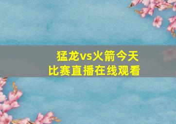 猛龙vs火箭今天比赛直播在线观看