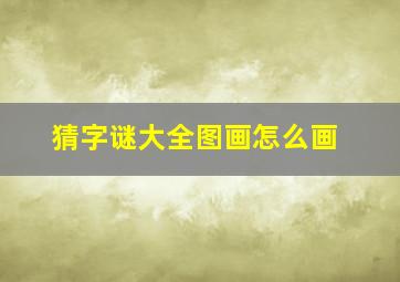 猜字谜大全图画怎么画