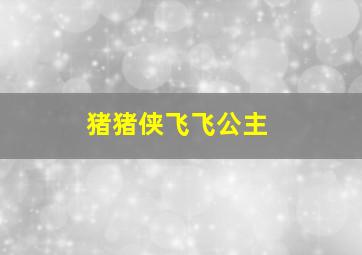 猪猪侠飞飞公主