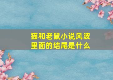 猫和老鼠小说风波里面的结尾是什么