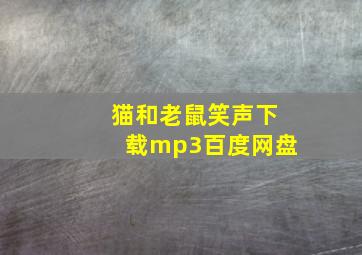 猫和老鼠笑声下载mp3百度网盘