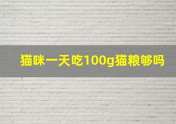 猫咪一天吃100g猫粮够吗