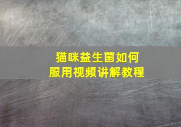 猫咪益生菌如何服用视频讲解教程