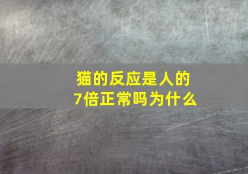 猫的反应是人的7倍正常吗为什么