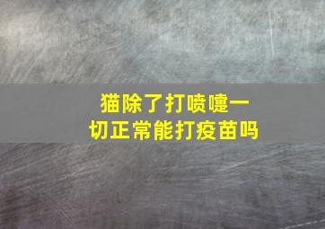 猫除了打喷嚏一切正常能打疫苗吗