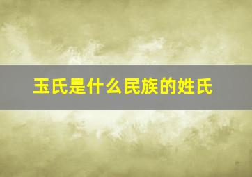 玉氏是什么民族的姓氏