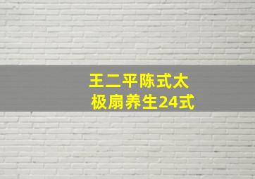 王二平陈式太极扇养生24式