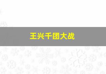 王兴千团大战