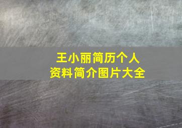 王小丽简历个人资料简介图片大全