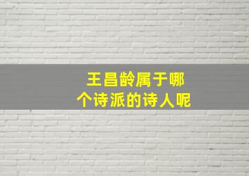 王昌龄属于哪个诗派的诗人呢