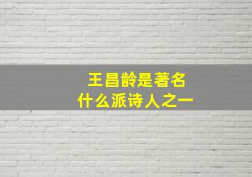 王昌龄是著名什么派诗人之一