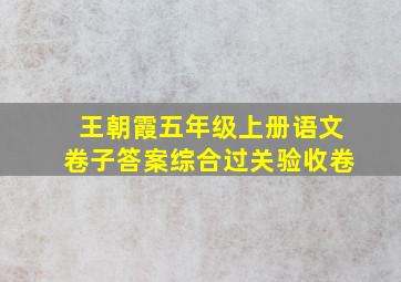 王朝霞五年级上册语文卷子答案综合过关验收卷