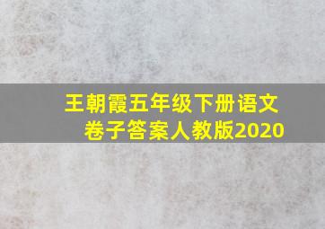 王朝霞五年级下册语文卷子答案人教版2020