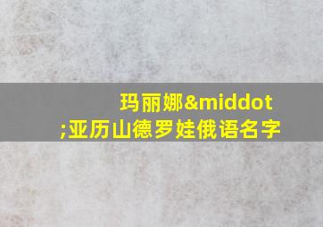 玛丽娜·亚历山德罗娃俄语名字