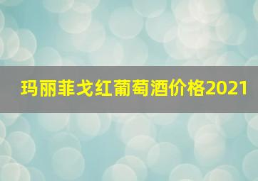 玛丽菲戈红葡萄酒价格2021