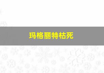 玛格丽特枯死