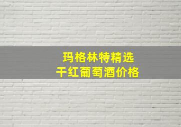 玛格林特精选干红葡萄酒价格