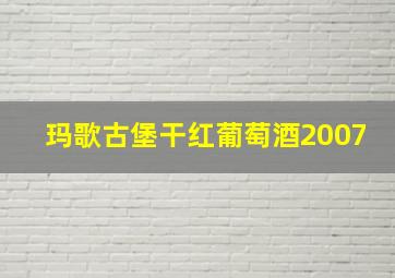 玛歌古堡干红葡萄酒2007