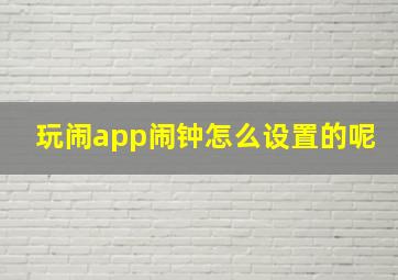 玩闹app闹钟怎么设置的呢