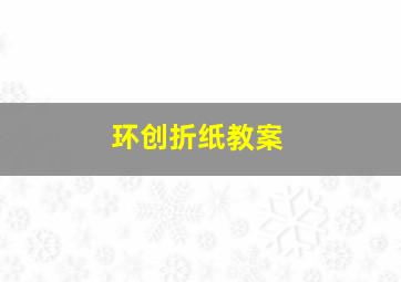 环创折纸教案